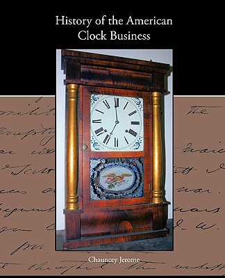 History of the American Clock Business - Chauncey Jerome