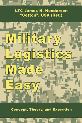Coperta cărții 'Military Logistics Made Easy: Concept, Theory, and Execution - James H. Henderson'