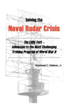 Poza produsului Solving the Naval Radar Crisis: The Eddy Test - Admission to the Most Unusual Training Program of World War II - Raymond C. Watson