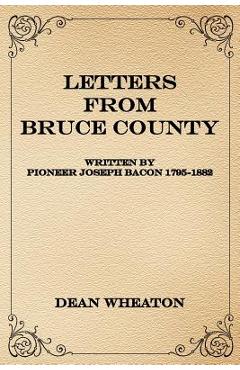 Coperta cărții 'Letters from Bruce County: Written by Pioneer Joseph Bacon 1795-1882 - Dean Wheaton'