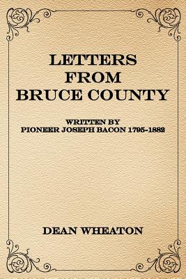 Coperta cărții 'Letters from Bruce County: Written by Pioneer Joseph Bacon 1795-1882 - Dean Wheaton'