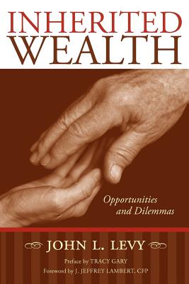 Inherited Wealth: Opportunities and Dilemmas - John L. Levy