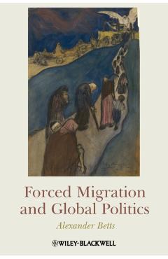 Poza produsului Forced Migration and Global Politics - Alexander Betts