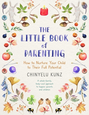 The Little Book of Parenting: How to Nurture Your Child to Their Full Potential - Chinyelu Kunz