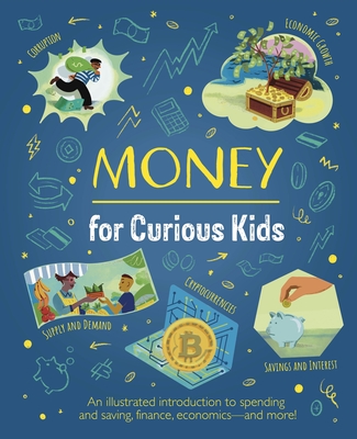 Money for Curious Kids: An Illustrated Introduction to Spending and Saving, Finances, Economics--And More! - Nik Neves