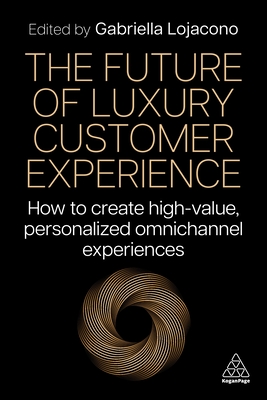 The Future of Luxury Customer Experience: How to Create High-Value, Personalized Omnichannel Experiences - Gabriella Lojacono