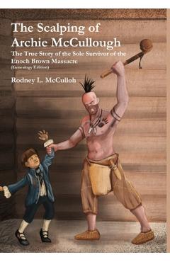 Coperta cărții 'The Scalping of Archie McCullough: The True Story of the Sole Survivor of the Enoch Brown Massacre (Genealogy Edition)'