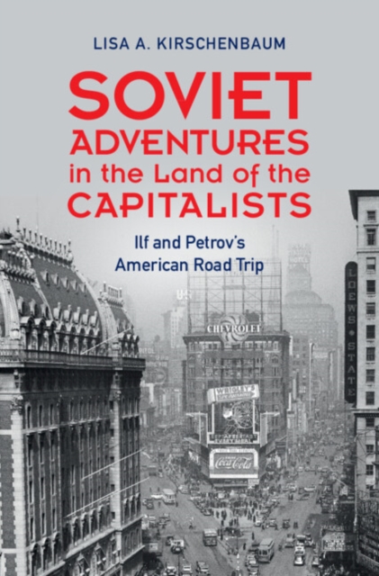 Soviet Adventures in the Land of the Capitalists: Ilf and Petrov's American Road Trip - Lisa A. Kirschenbaum