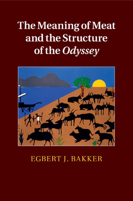 The Meaning of Meat and the Structure of the Odyssey - Egbert J. Bakker