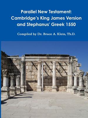 Parallel New Testament: Cambridge's King James Version and Stephanus' Greek 1550 - Th D. Bruce A. Klein