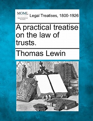 A practical treatise on the law of trusts. - Thomas Lewin