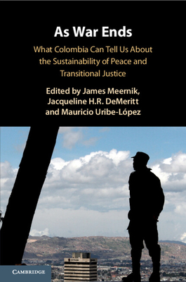 As War Ends: What Colombia Can Tell Us about the Sustainability of Peace and Transitional Justice - James Meernik