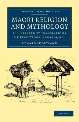 Maori Religion and Mythology: Illustrated by Translations of Traditions, Karakia, Etc - Edward Shortland