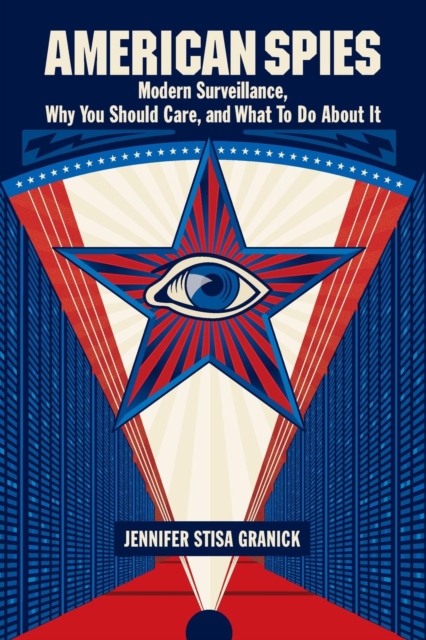 American Spies: Modern Surveillance, Why You Should Care, and What to Do about It - Jennifer Stisa Granick