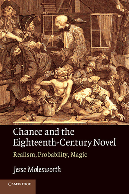 Chance and the Eighteenth-Century Novel: Realism, Probability, Magic - Jesse Molesworth