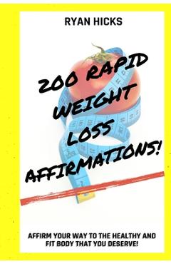 Coperta cărții '200 Rapid Weight Loss Affirmations: Affirm Your Way To The Healthy And Fit Body That You Deserve! - Ryan Hicks'