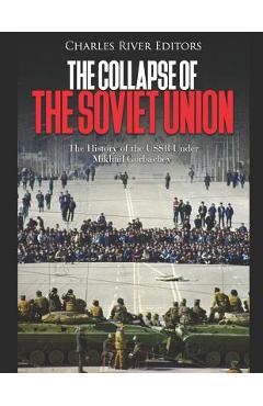 Coperta cărții 'The Collapse of the Soviet Union: The History of the USSR Under Mikhail Gorbachev - Charles River'