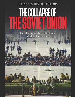 Coperta cărții 'The Collapse of the Soviet Union: The History of the USSR Under Mikhail Gorbachev - Charles River'