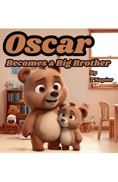 Coperta cărții 'Oscar Becomes a Big Brother: A Children's Book to Help Prepare a Big Brother for a New Baby: Ages 2 - 10 - T. Napier'