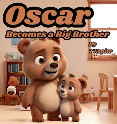 Oscar Becomes a Big Brother: A Children's Book to Help Prepare a Big Brother for a New Baby: Ages 2 - 10 - T. Napier