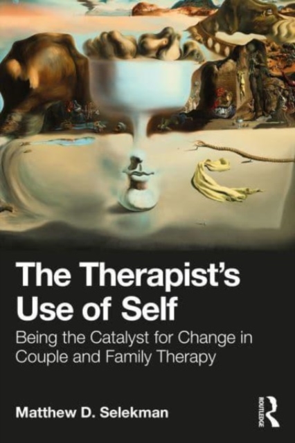 The Therapist's Use of Self: Being the Catalyst for Change in Couple and Family Therapy - Matthew D. Selekman
