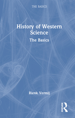 A History of Western Science: The Basics - Rienk Vermij