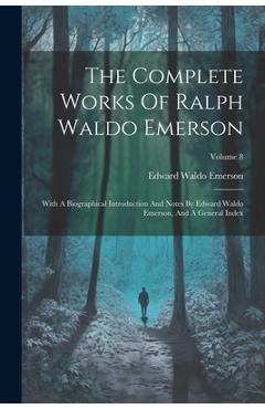 Coperta cărții 'The Complete Works Of Ralph Waldo Emerson: With A Biographical Introduction And Notes By Edward Waldo Emerson, And A'