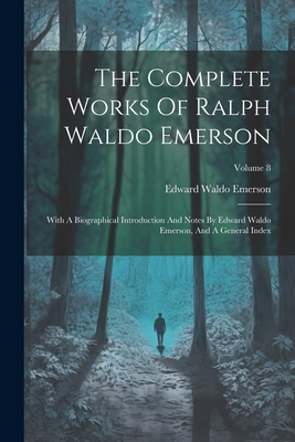 Coperta cărții 'The Complete Works Of Ralph Waldo Emerson: With A Biographical Introduction And Notes By Edward Waldo Emerson, And A'