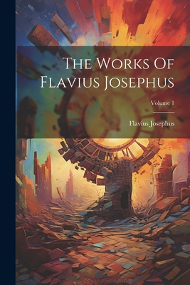 The Works Of Flavius Josephus; Volume 1 - Flavius Josephus