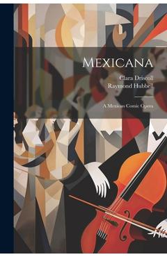 Coperta cărții 'Mexicana: A Mexican Comic Opera - Raymond Hubbell'