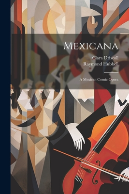 Coperta cărții 'Mexicana: A Mexican Comic Opera - Raymond Hubbell'