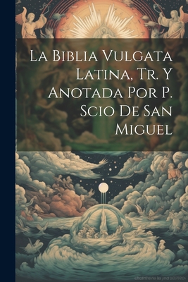 Coperta cărții 'La Biblia Vulgata Latina, Tr. Y Anotada Por P. Scio De San Miguel - Anonymous'