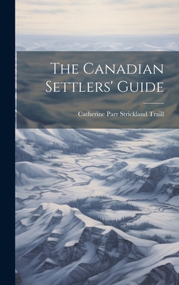 Coperta cărții 'The Canadian Settlers' Guide - Catherine Parr Strickland Traill'