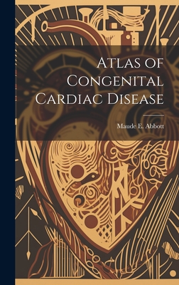 Atlas of Congenital Cardiac Disease - Maude E. (maude Elizabeth) 1. Abbott