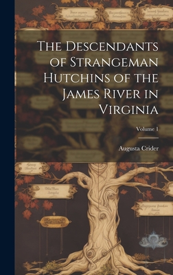 The Descendants of Strangeman Hutchins of the James River in Virginia; Volume 1 - Augusta Crider