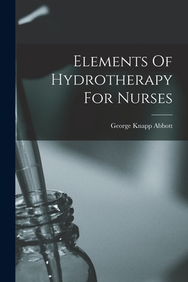 Elements Of Hydrotherapy For Nurses - George Knapp Abbott