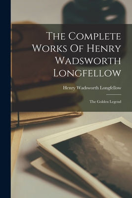 The Complete Works Of Henry Wadsworth Longfellow: The Golden Legend - Henry Wadsworth Longfellow