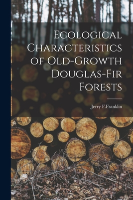 Ecological Characteristics of Old-Growth Douglas-Fir Forests - Jerry F. Franklin