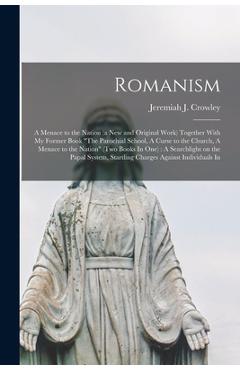 Coperta cărții 'Romanism: A Menace to the Nation (a new and Original Work) Together With my Former Book 