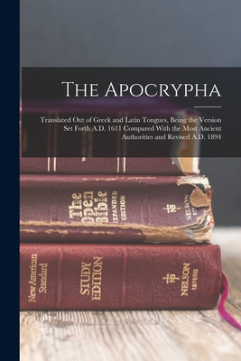 The Apocrypha: Translated Out of Greek and Latin Tongues, Being the Version Set Forth A.D. 1611 Compared With the Most Ancient Author - Anonymous