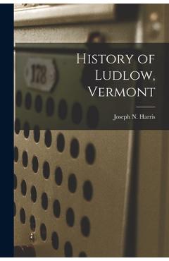 Poza produsului History of Ludlow, Vermont - Joseph N. (joseph Nelson) 18 Harris
