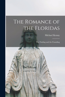 The Romance of the Floridas; the Finding and the Founding - Michael 1863-1946 Kenny