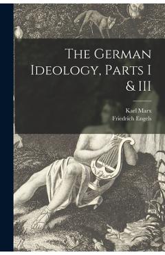 Coperta cărții 'The German Ideology, Parts I & III - Karl 1818-1883 Marx'