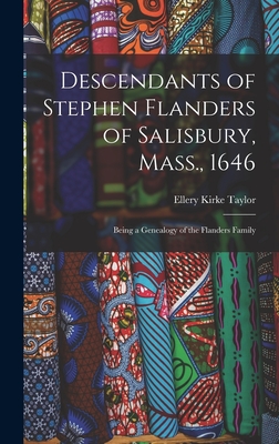 Descendants of Stephen Flanders of Salisbury, Mass., 1646: Being a Genealogy of the Flanders Family - Ellery Kirke B. 1886 Taylor