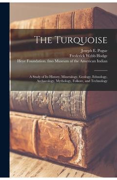 Coperta cărții 'The Turquoise: a Study of Its History, Mineralogy, Geology, Ethnology, Archaeology, Mythology, Folkore, and Technology'