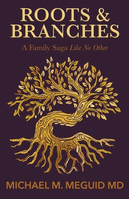Roots & Branches: A Family Saga Like No Other - Michael M. Meguid