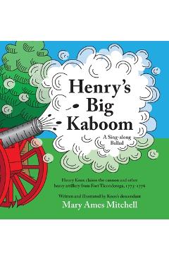 Henry's Big Kaboom: Henry Knox claims the artillery from Fort Ticonderoga, 1775-1776. A ballad. - Mary Ames Mitchell