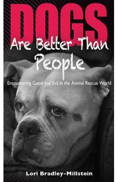 Coperta cărții 'Dogs Are Better Than People: Encountering Good and Evil in the Animal Rescue World - Lori Bradley-millstein'