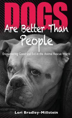Coperta cărții 'Dogs Are Better Than People: Encountering Good and Evil in the Animal Rescue World - Lori Bradley-millstein'