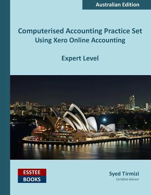 Coperta cărții 'Computerised Accounting Practice Set Using Xero Online Accounting: Australian Edition - Syed Tirmizi'